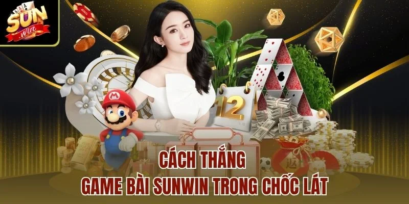Cách thắng game bài Sunwin trong chốc lát