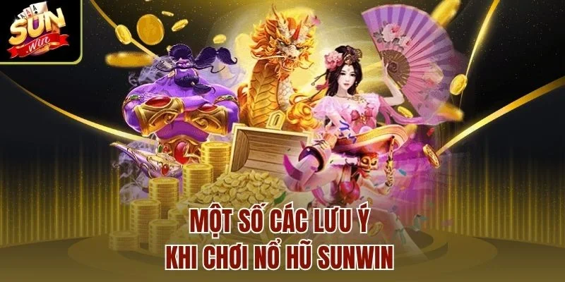 Một số các lưu ý khi chơi nổ hũ Sunwin
